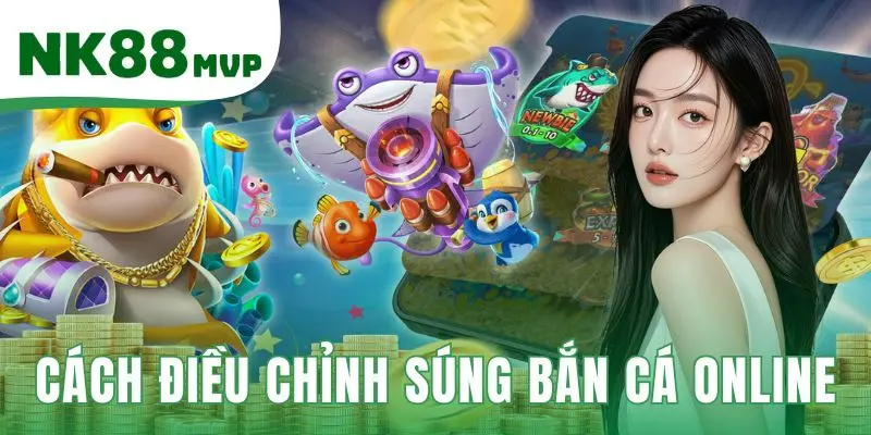 Cách điều chỉnh súng bắn cá online