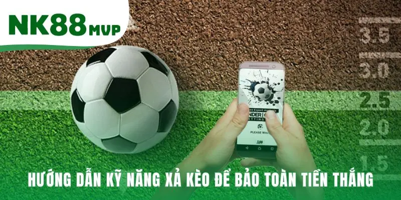 Kỹ năng xả kèo giúp bảo toàn tiền thắng hoặc cắt lỗ kịp thời