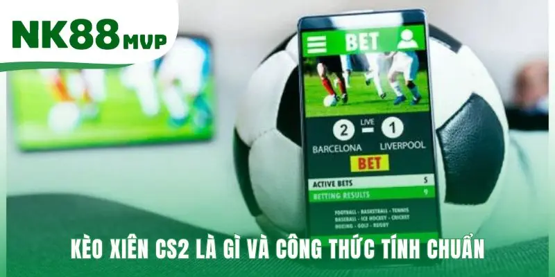 Công thức Kèo xiên CS2 nhân odds các lựa chọn gộp