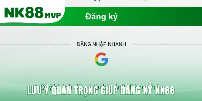 Các lưu ý quan trọng giúp đăng ký NK88 hợp lệ và an toàn