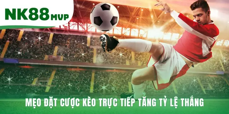 Mẹo Đặt Cược Kèo Trực Tiếp | 3 Chiến Thuật Đánh Rung NK88 2 Mẹo đặt cược kèo trực tiếp đòi hỏi phân tích dữ liệu lạnh lùng