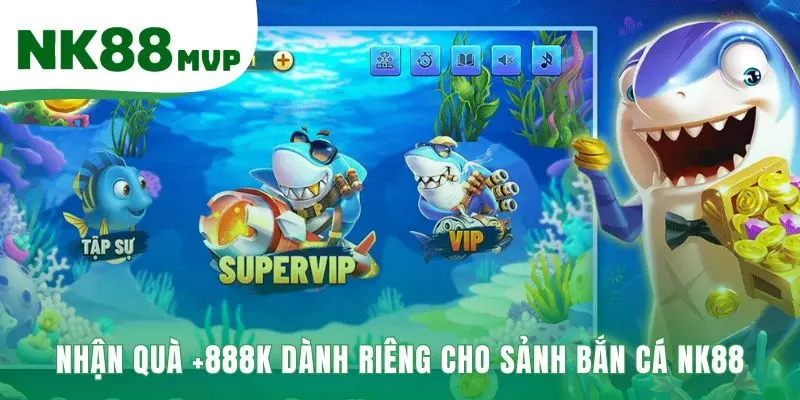 Bắn Cá NK88 - Săn Jackpot Vua Tài Lộc Tỷ Đồng 2026 3 Ưu đãi độc quyền 888K cho người chơi mới nạp đầu