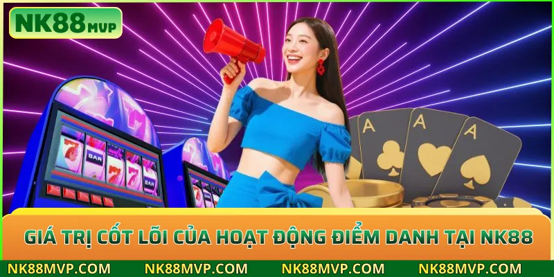 Khuyến mãi điểm danh liên tục 7 ngày NK88 nhận thưởng lớn 2 Giá trị cốt lõi của hoạt động điểm danh tại NK88