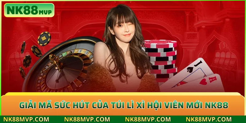 Lì xì hội viên mới NK88 – Nhận vốn khởi nghiệp miễn phí ngay 2 Giải mã sức hút của túi lì xì hội viên mới NK88