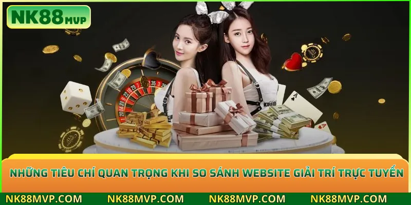 So sánh NK88: Đánh giá chi tiết NK88 với các website cùng lĩnh vực 4 Những tiêu chí quan trọng khi so sánh website giải trí trực tuyến